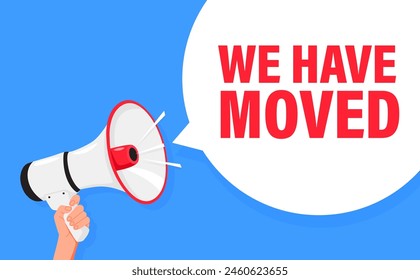 We Have Moved. Hand hold megaphone speaker for announce. Attention please. Shouting people, advertisement speech symbol
