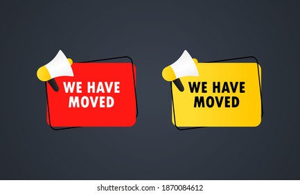 We have moved icon. Megaphone with we have moved message in bubble speech banner. Loudspeaker. Announcement. Advertising. Vector EPS 10. Isolated on white background