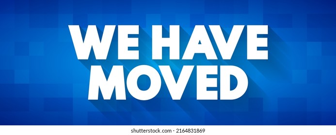 We Have Moved - means the person or company is announcing that they changed location, text concept background