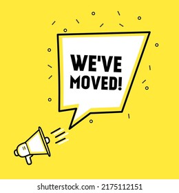 We have moved megaphone speech bubble. Design for move new place for new company office shop location address. Flat vector icon.