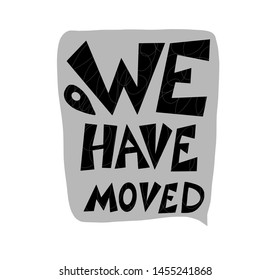 We have moved message with speech bubble. Stylized text about new address. Vector illustration.
