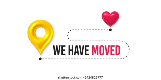 We have moved. Moving office place sign. We are moving from one address to another place. Relocation banner with place for new office location address. Path with 3d map pin and heart. Vector