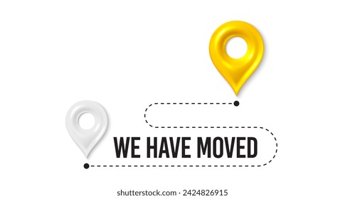 We have moved. Moving office place sign. We are moving from one address to another place. Relocation banner with place for new office location address. Path with 3d map pin. Vector illustration.