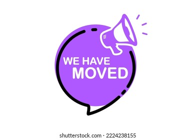 We have moved. We've moved. Megaphone with we have moved banner. Business relocate, change address, moving announcement.Loudspeaker banner. Label for business, marketing and advertising