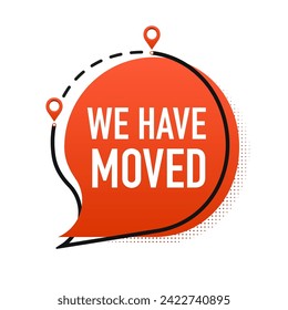We have moved written on speech bubble. Advertising sign. Vector location pins and speech bubble. Office or home new location icon, shop or store address change. Vector illustration