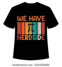 We Have Nerd side, Happy Pi Day Shirt Print Template, Pi day Vector Graphics, funny math design, and gift