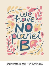 We have no planet B lettering print with leaves and flowers in pastel colors. Illustration for t-shirts, clothes, apparel, bags, postcards, cards, banners, posters. There is no planet B.