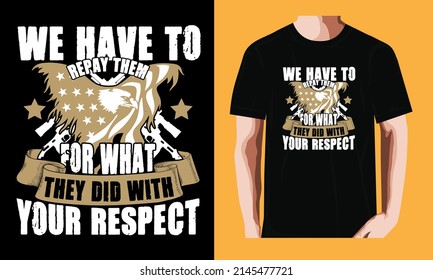 We have to Repay them for what they did with your respect| Memorial Day T-shirt Design