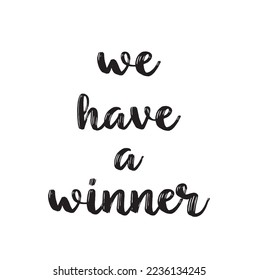 We have a winner! card. Hand lettering. Modern brush calligraphy with brush texture. Handwritten phrase for your design.