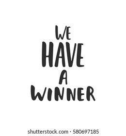 We have a winner - hand drawn lettering phrase for film festival award isolated on the white background. Fun brush ink inscription for photo overlays, greeting card or t-shirt print, poster design