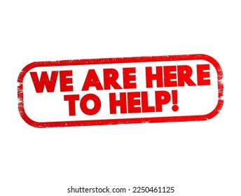 We Are Here To Help! is a reassuring phrase indicating that support or assistance is available, text concept stamp