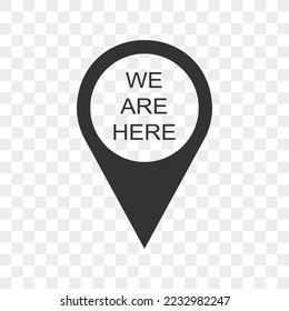 We are here map pin icon isolated on transparent background. Speech bubble sign with GPS location data. Destination mark. Vector graphic illustration.