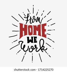 From we home we work. Hand-drawn lettering for pandemic campaign. Quote typography lettering for t-shirt design.