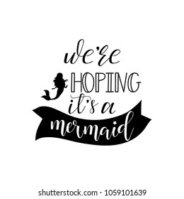 We are hoping it's a mermaid. Pregnancy handwritten calligraphy vector phrase. lettering for design t-shirt, greeting cards, stickers, gifts and banners