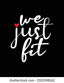 we just fit Quote Valentine’s Day t-shirt design. Unique Valentine Typography quote design. Valentine designs for poster, print, t-shirt, mug, bag, and for POD.
