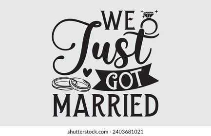 We Just Got Married - Wedding Ring T-Shirts Design, Hand lettering illustration for your design of postcards, Cutting Cricut and Silhouette, EPS 10.