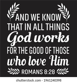 And We Know That In All Things God Works For The Good Of Those Who Love Him. Romans 8:28