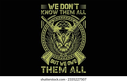 We Don’t Know Them All But We Owe Them All  - Veteran t shirts design, Hand drawn lettering phrase, Isolated on Black background, For the design of postcards, Cutting Cricut and Silhouette, EPS 10