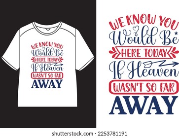 We know you would be here today if heaven wasn't so far away T-Shirt Design