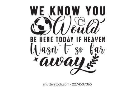 We know you would Be here today If heaven wasn't so far away svg, Veteran t-shirt design, Memorial day svg, Hmemorial day svg design and Craft Designs background, Calligraphy graphic design typography