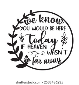 we know you would be here today if heaven wasn't far aways logo inspirational positive quotes, motivational, typography, lettering design