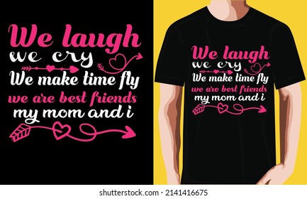 We laugh we cry we make time fly we are best friends my mom and i t shirt design