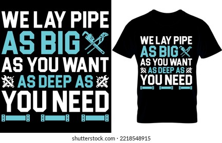 we lay pipe as big as you want, as deep as you need. plumber creative t-shirt design Template.