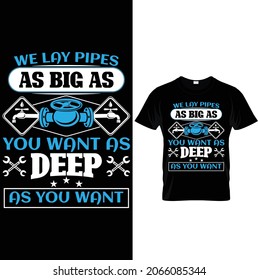 We lay pipes as big as you want as deep as you want. Plumber, elements, tools, pipes. Plumber tshirt vector design.