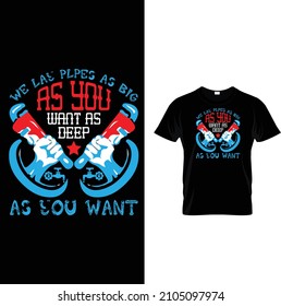 WE LAY PLPES AS BIG AS YOU WANT AS DEEP AS YOU WANT T SHIRT DESIGN