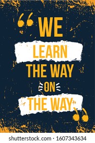 We learn the way motivational poster design. Grunge frame for wall, inspirational study, wallpaper