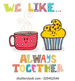 We like... Always together. Cute characters cup of tea with cupcake. Tea time. Vector illustration