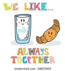 We like... Always together. Cute characters glass of milk and croissant. Breakfast. Vector illustration