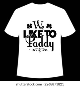 We like to paddy Happy St Patrick's day shirt print template, St Patrick's design, typography design for Irish day, women day, lucky clover, Irish gift