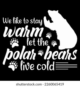 We like to stay warm, let the polar bears live cold Polar Bear t shirt and mug design vector illustration