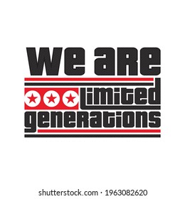 we are limited generations, typography t-shirt design,  apparel, poster, hoodies,etc. simple concept shirt vector.