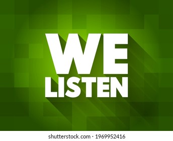 We Listen is a phrase that typically suggests attentiveness or responsiveness to what others are saying or expressing, text concept background