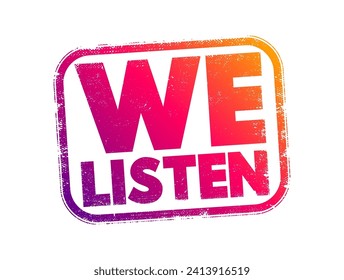 We Listen is a phrase that typically suggests attentiveness or responsiveness to what others are saying or expressing, text concept stamp