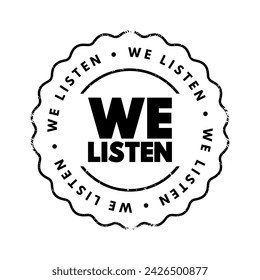 We Listen is a phrase that typically suggests attentiveness or responsiveness to what others are saying or expressing, text concept stamp