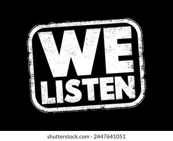 We Listen is a phrase that typically suggests attentiveness or responsiveness to what others are saying or expressing, text concept stamp