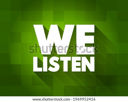 We Listen is a phrase that typically suggests attentiveness or responsiveness to what others are saying or expressing, text concept background