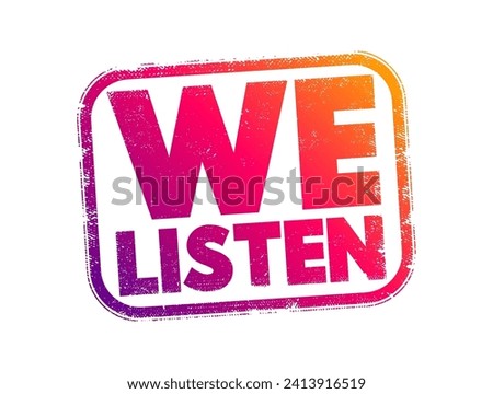 We Listen is a phrase that typically suggests attentiveness or responsiveness to what others are saying or expressing, text concept stamp