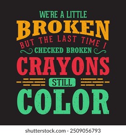 We are a little broken. Crayons typography design, Crayons with colorful template ready to print.