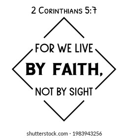 For we live by faith, not by sight. Bible verse quote
