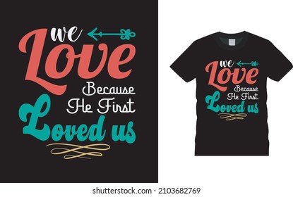 We Love Because He First Loved Us Valentine T shirt Design, apparel, vector illustration, graphic template, print on demand, textile fabrics, retro style, typography, vintage, valentine day tee