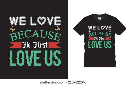 We Love Because He First Love Us T shirt, apparel, vector illustration, graphic template, print on demand, textile fabrics, retro style, typography, vintage, valentine t shirt design