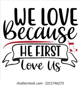 We Love Because He First Love Us, Merry Christmas shirts Print Template, Xmas Ugly Snow Santa Clouse New Year Holiday Candy Santa Hat vector illustration for Christmas hand lettered