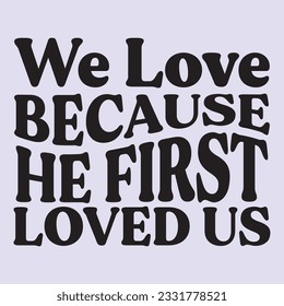 we love because he first loved us t shirt design, vector file 