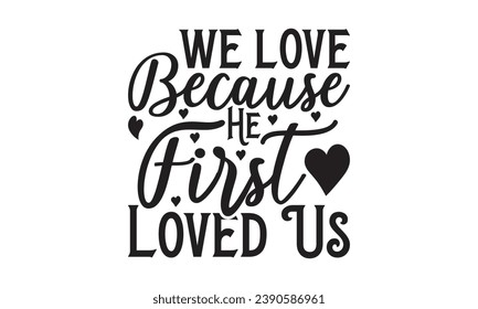  We Love Because He First Loved Us - Lettering design for greeting banners, Mouse Pads, Prints, Cards and Posters, Mugs, Notebooks, Floor Pillows and T-shirt prints design.
