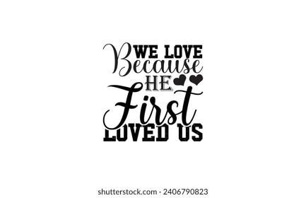 We Love Because He First Loved Us  - illustration for prints on t-shirt and bags, posters, Mugs, Notebooks, Floor Pillows