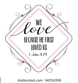 We love because He first loved us Bible Scripture Verse Typography Design from 1 John with elegant pink and black frame